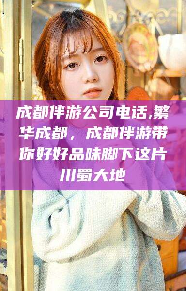 磁县成都伴游公司电话,繁华成都，成都伴游带你好好品味脚下这片川蜀大地
