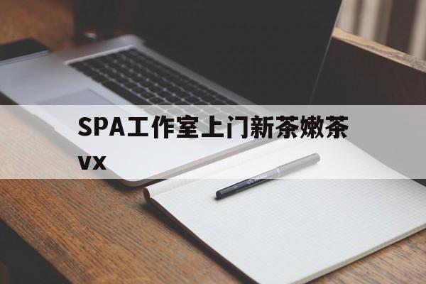 磁县广州哪里可以找约茶新茶的品茶地最新资讯（谁能告诉我哪里有磁县SPA工作室上门新茶嫩茶vx？）